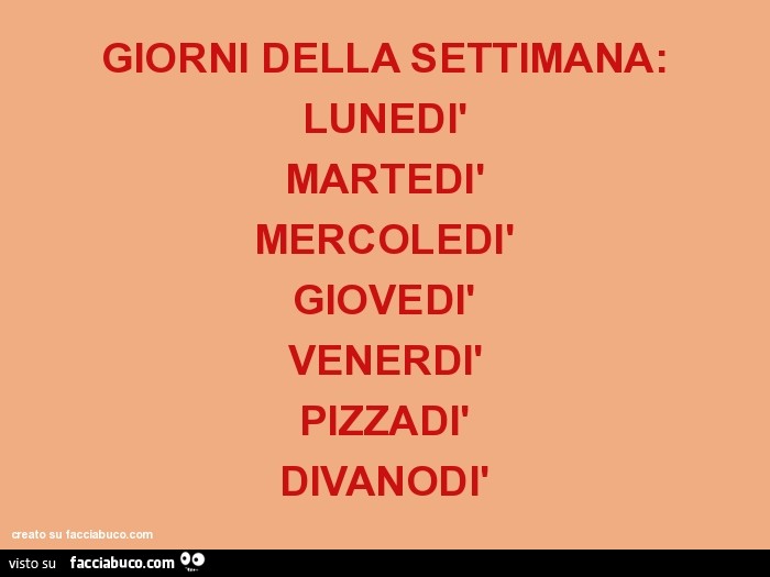 Giorni della settimana: lunedi' martedi' mercoledi' giovedi' venerdi' pizzadi' divanodi'