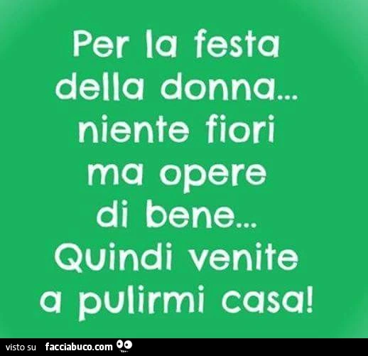 Per la festa della donna niente fiori ma opere di bene&hellip; Quindi venite a pulirmi casa
