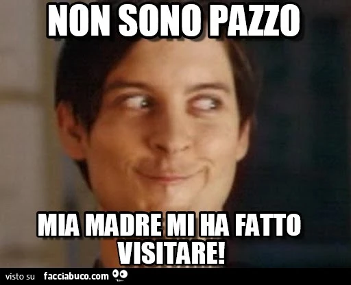 Non sono pazzo, mia madre mi ha fatto visitare
