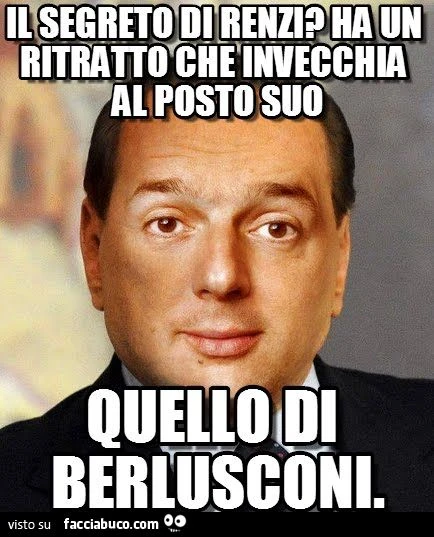 il segreto di renzi? ha un ritratto che invecchia al posto suo. Quello di berlusconi