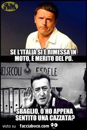 Se l'Italia si è rimessa in moto, è merito del PD. Sbaglio ho appena sentito una cazzata?