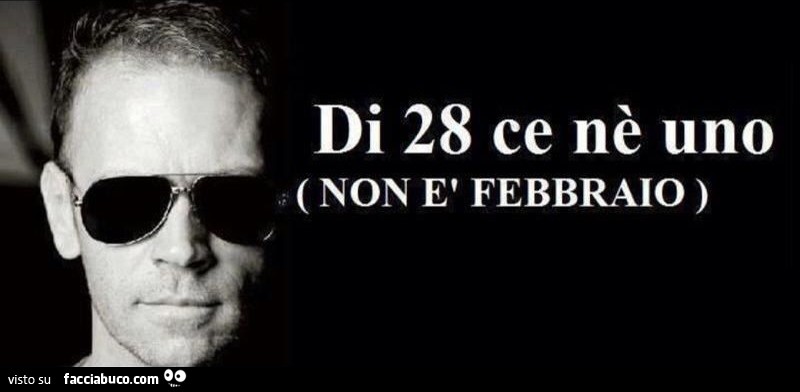 Di 28 ce n'è uno non è febbraio