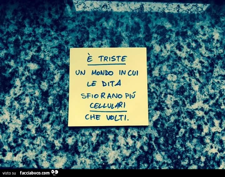 È triste un mondo in cui le dita sfiorano più cellulari che volti