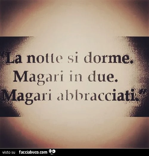 La notte si dorme. Magari in due. Magari abbracciati