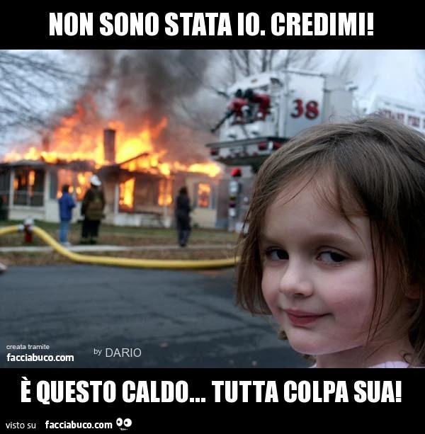 non sono stata io. credimi! è questo caldo... tutta colpa sua!