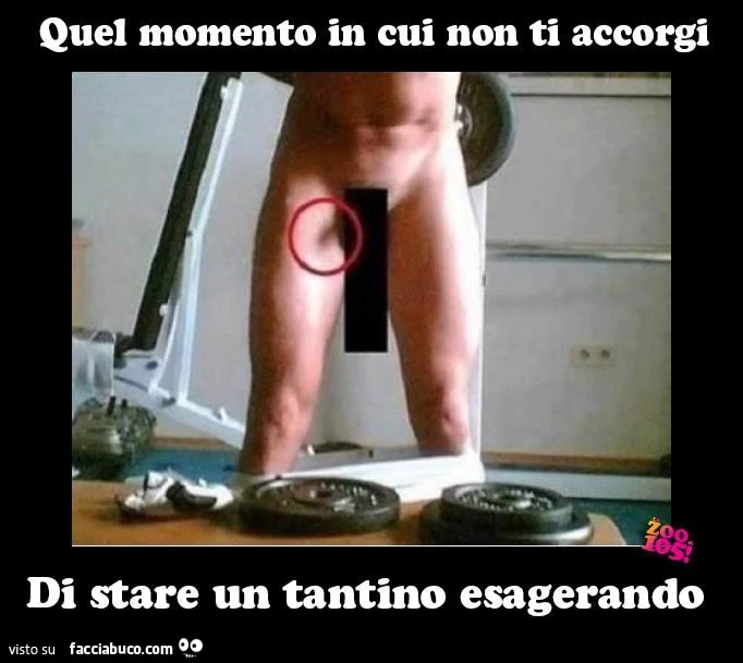 Quel momento in cui ti accorgi di stare un tantino esagerando