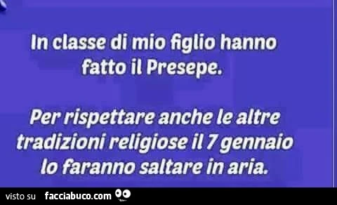 In classe di mio figlio hanno fatto il presepe. Per rispettare anche le altre tradizioni religiose il 7 gennaio lo faranno saltare in aria