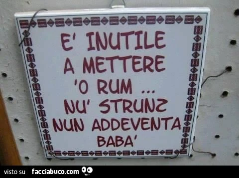 È inutile a mettere 'o rum&hellip; nù strunz nun addeventa babà