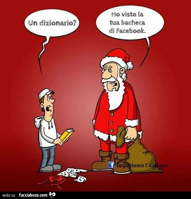 Un dizionario? Ho visto la tua bacheca di facebook