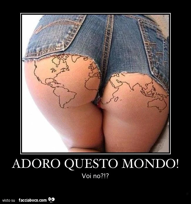 Adoro questo mondo! Voi no?