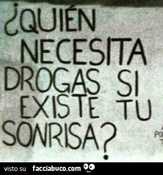 Quien necesita drogas si existe tu sonrisa?