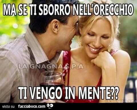 Ma se ti sborro nell'orecchio ti vengo in mente?
