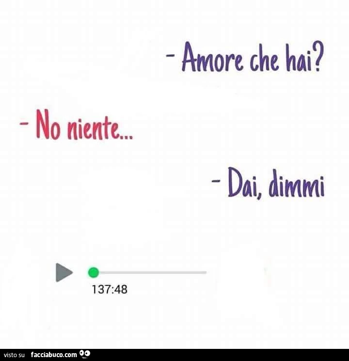 Amore che hai? No niente. Dai, dimmi. Play