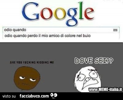 Cerca su google odio quando perdo il mio amico di colore nel buio